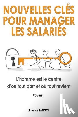 Sangoï, Thomas - Nouvelles clés pour manager les salariés: L'homme est le centre d'où tout part et où tout revient.