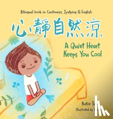 Tang, Katie - A Quiet Heart Keeps You Cool: Bilingual children's book in Cantonese, Jyutping and English