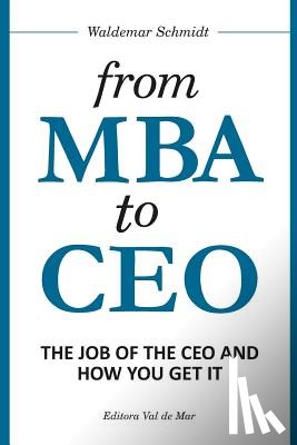 Schmidt, Waldemar - From MBA to CEO: The Job of the CEO and How You Get It