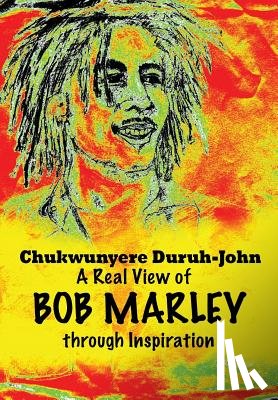 Duruh-John, Chukwunyere - A Real View of BOB MARLEY through Inspiration