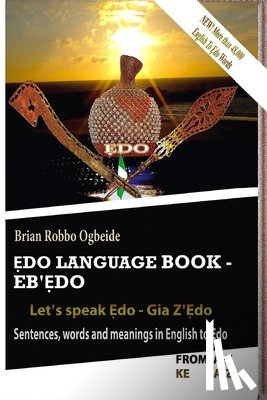 Ogbeide, Brian Robbo - Ẹdo Language Book - Eb'Ẹdo: Sentences, words and meanings in English to Ẹdo