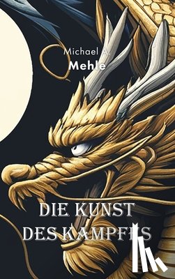 Mehle, Michael-Andreas - Die Kunst des Kampfes