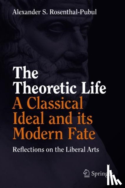 Rosenthal-Pubul, Alexander S. - The Theoretic Life - A Classical Ideal and its Modern Fate