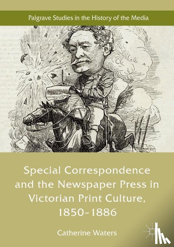 Waters, Catherine - Special Correspondence and the Newspaper Press in Victorian Print Culture, 1850–1886