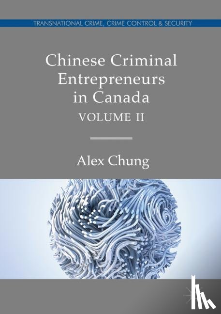 Chung, Alex - Chinese Criminal Entrepreneurs in Canada, Volume II