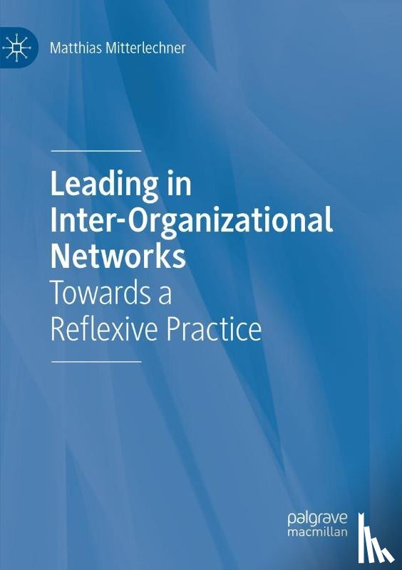 Mitterlechner, Matthias - Leading in Inter-Organizational Networks