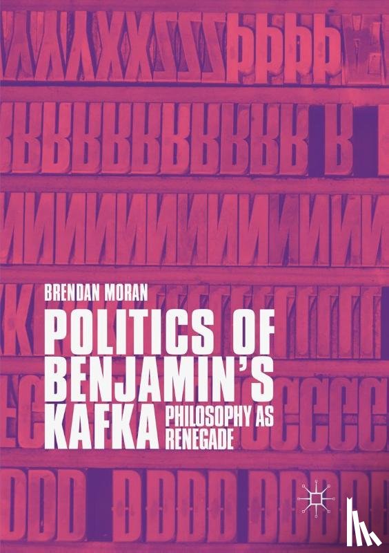 Moran, Brendan - Politics of Benjamin’s Kafka: Philosophy as Renegade