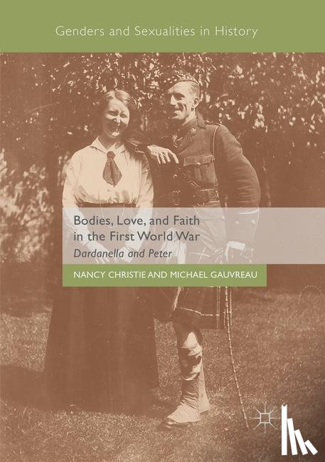 Christie, Nancy, Gauvreau, Michael - Bodies, Love, and Faith in the First World War
