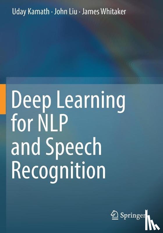 Kamath, Uday, Liu, John, Whitaker, James - Deep Learning for NLP and Speech Recognition