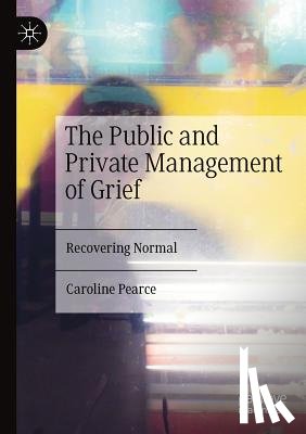 Caroline Pearce - The Public and Private Management of Grief