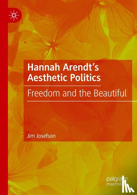 Josefson, Jim - Hannah Arendt’s Aesthetic Politics