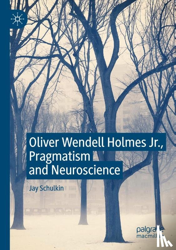 Schulkin, Jay - Oliver Wendell Holmes Jr., Pragmatism and Neuroscience