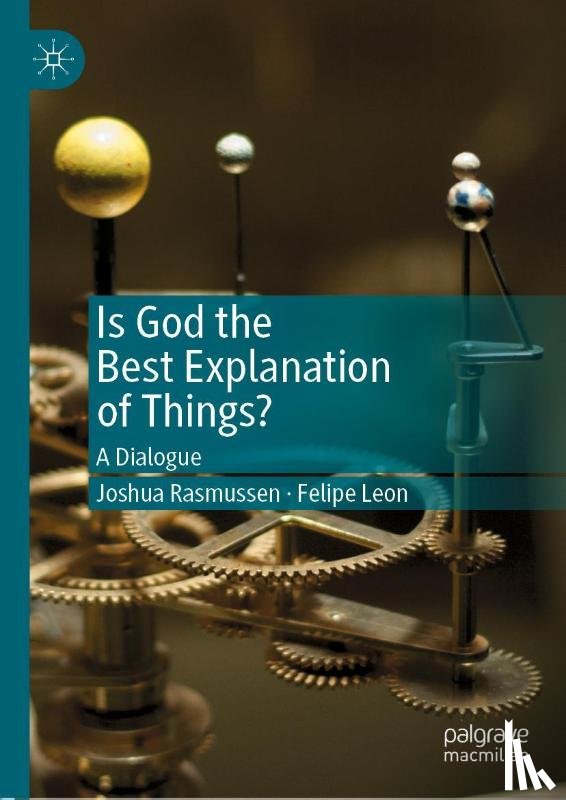 Rasmussen, Joshua, Leon, Felipe - Is God the Best Explanation of Things?