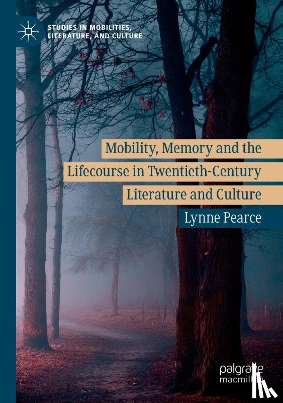 Pearce, Lynne - Mobility, Memory and the Lifecourse in Twentieth-Century Literature and Culture