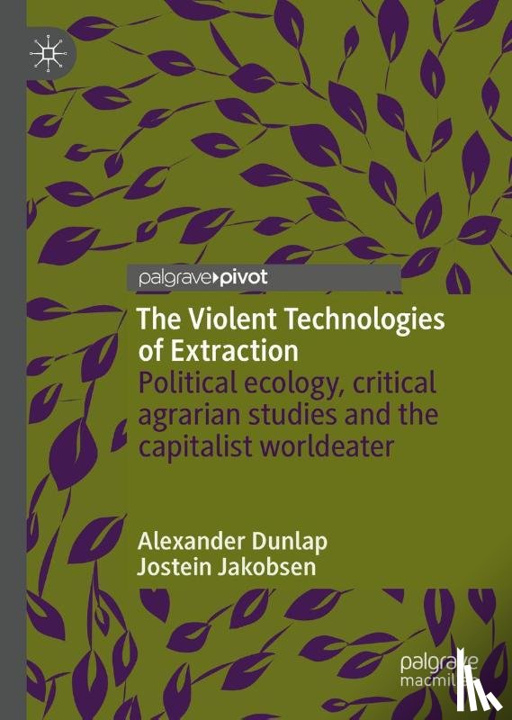 Dunlap, Alexander, Jakobsen, Jostein - The Violent Technologies of Extraction