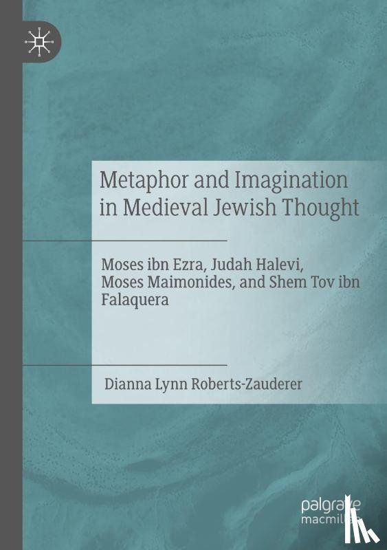 Roberts-Zauderer, Dianna Lynn - Metaphor and Imagination in Medieval Jewish Thought