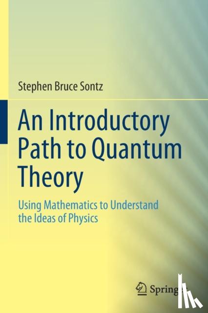Sontz, Stephen Bruce - An Introductory Path to Quantum Theory