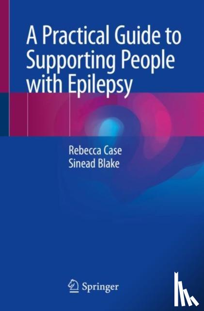 Case, Rebecca, Blake, Sinead - A Practical Guide to Supporting People with Epilepsy
