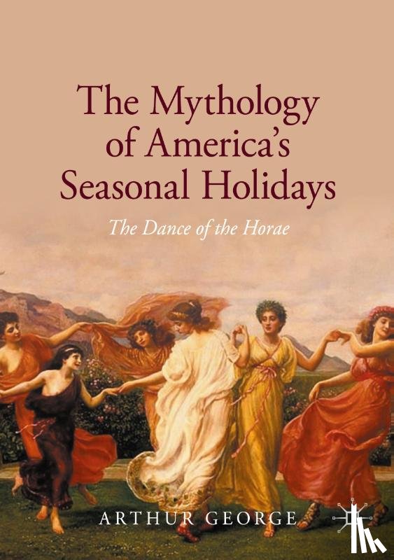 George, Arthur - The Mythology of America's Seasonal Holidays