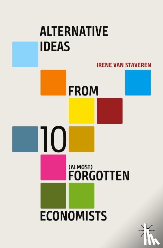 van Staveren, Irene - Alternative Ideas from 10 (Almost) Forgotten Economists