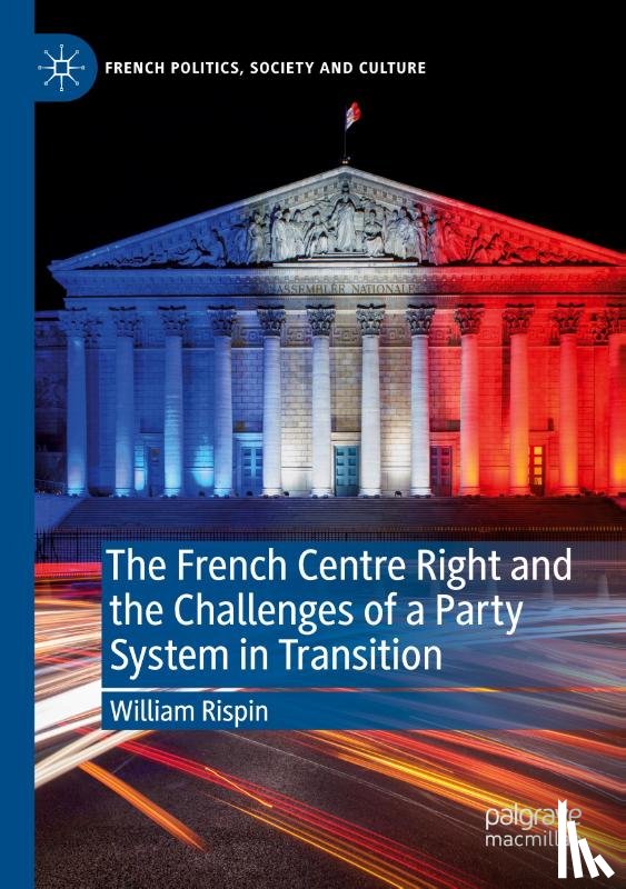 Rispin, William - The French Centre Right and the Challenges of a Party System in Transition