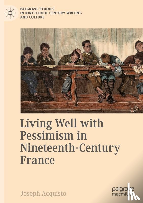 Acquisto, Joseph - Living Well with Pessimism in Nineteenth-Century France
