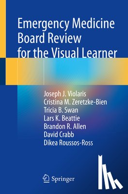 Violaris, Joseph J., Zeretzke-Bien, Cristina M., Swan, Tricia B., Beattie, Lars K. - Emergency Medicine Board Review for the Visual Learner