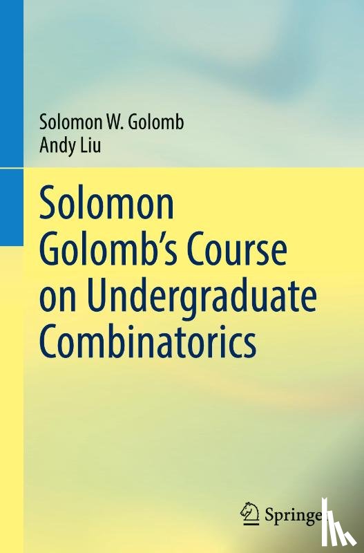 Golomb, Solomon W., Liu, Andy - Solomon Golomb’s Course on Undergraduate Combinatorics