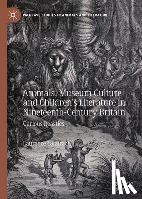Talairach, Laurence - Animals, Museum Culture and Children’s Literature in Nineteenth-Century Britain