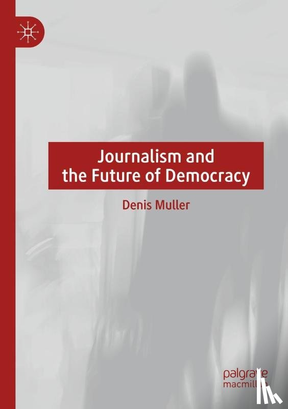 Muller, Denis - Journalism and the Future of Democracy