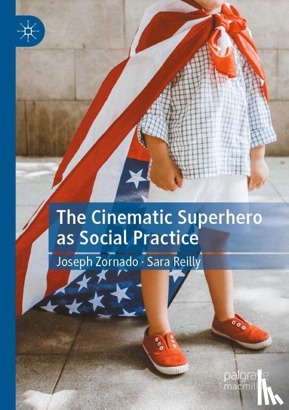Zornado, Joseph, Reilly, Sara - The Cinematic Superhero as Social Practice