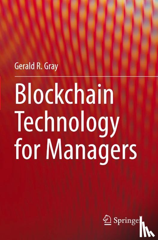 Gray, Gerald R. - Blockchain Technology for Managers