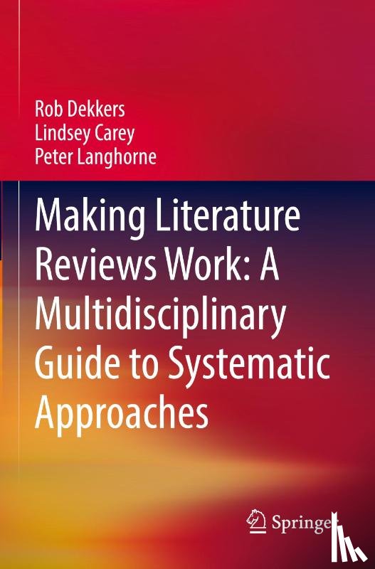 Dekkers, Rob, Carey, Lindsey, Langhorne, Peter - Making Literature Reviews Work: A Multidisciplinary Guide to Systematic Approaches