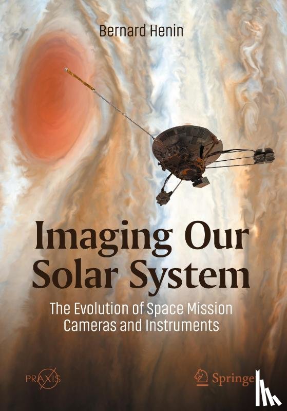 Henin, Bernard - Imaging Our Solar System: The Evolution of Space Mission Cameras and Instruments