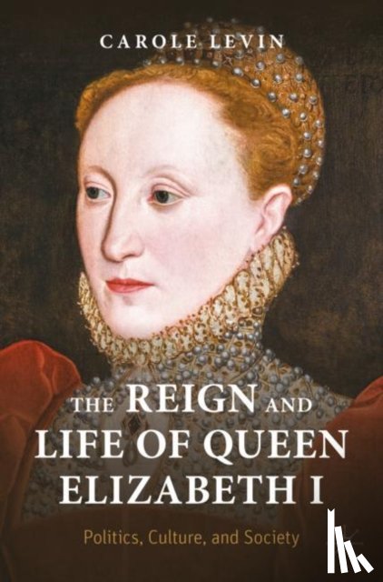 Levin, Carole - The Reign and Life of Queen Elizabeth I
