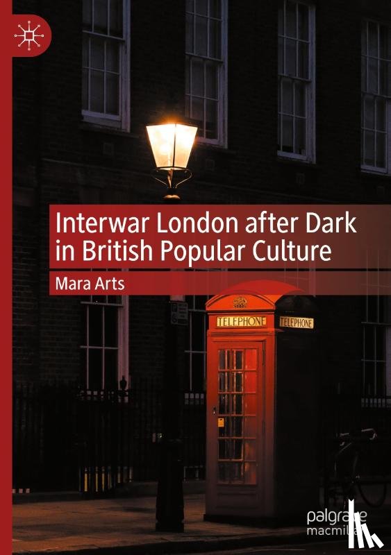 Arts, Mara - Interwar London after Dark in British Popular Culture