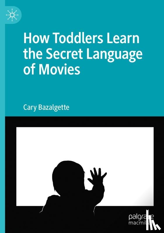 Bazalgette, Cary - How Toddlers Learn the Secret Language of Movies