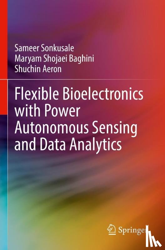 Sonkusale, Sameer, Shojaei Baghini, Maryam, Aeron, Shuchin - Flexible Bioelectronics with Power Autonomous Sensing and Data Analytics