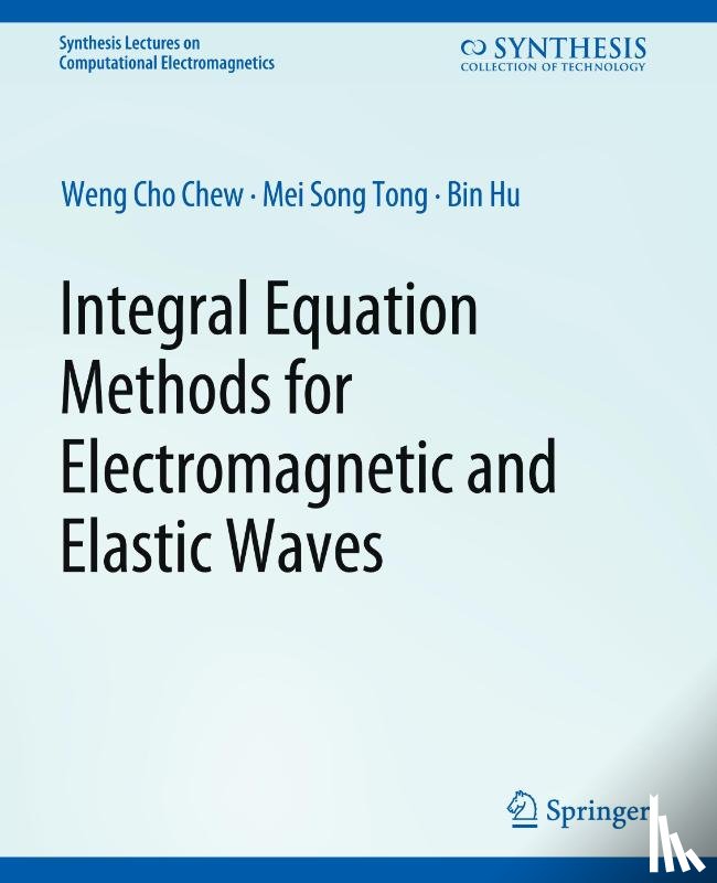 Chew, Weng, Tong, Mei-Song, HU, Bin - Integral Equation Methods for Electromagnetic and Elastic Waves
