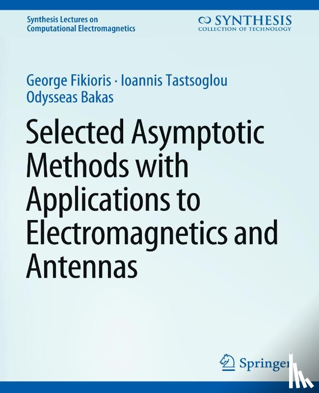 Fikioris, George, Tastsoglou, Ioannis, Bakas, Odysseas N. - Selected Asymptotic Methods with Applications to Electromagnetics and Antennas