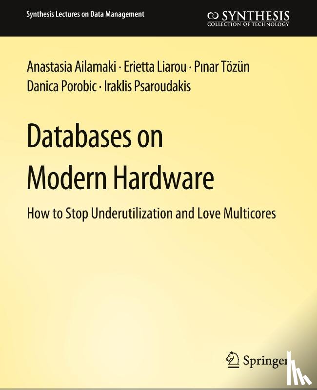 Ailamaki, Anastasia, Liarou, Erietta, Tozun, Pinar, Porobic, Danica - Databases on Modern Hardware