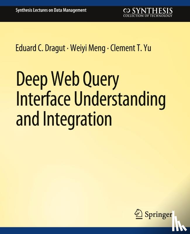 Dragut, Eduard C., Meng, Weiyi, Yu, Clement - Deep Web Query Interface Understanding and Integration