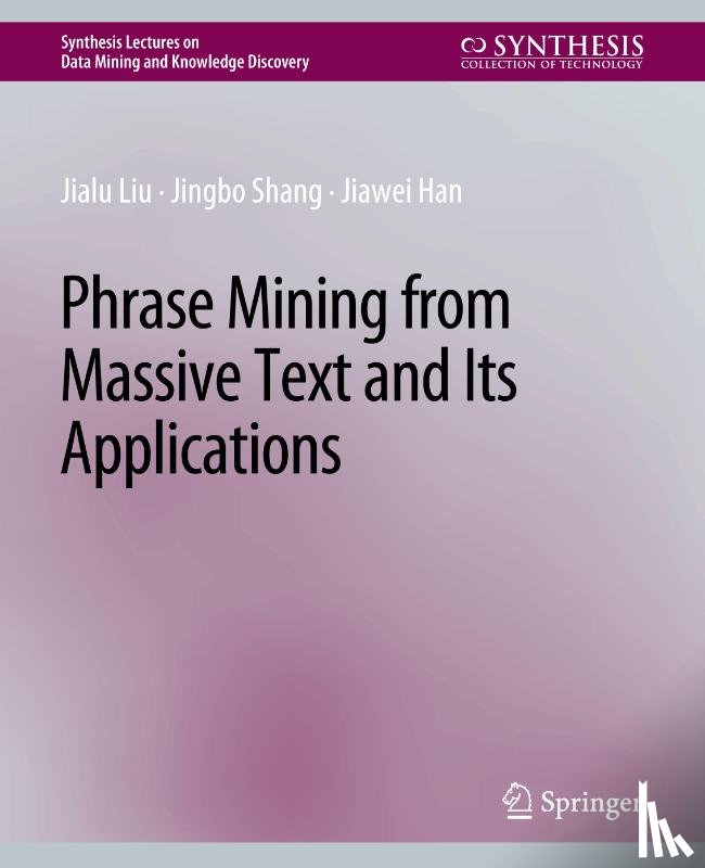 Liu, Jialu, Shang, Jingbo, Han, Jiawei - Phrase Mining from Massive Text and Its Applications