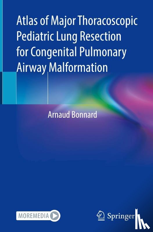 Bonnard, Arnaud - Atlas of Major Thoracoscopic Pediatric Lung Resection for Congenital Pulmonary Airway Malformation