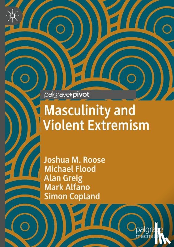 Roose, Joshua M., Flood, Michael, Greig, Alan, Alfano, Mark - Masculinity and Violent Extremism