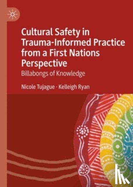 Tujague, Nicole, Ryan, Kelleigh - Cultural Safety in Trauma-Informed Practice from a First Nations Perspective