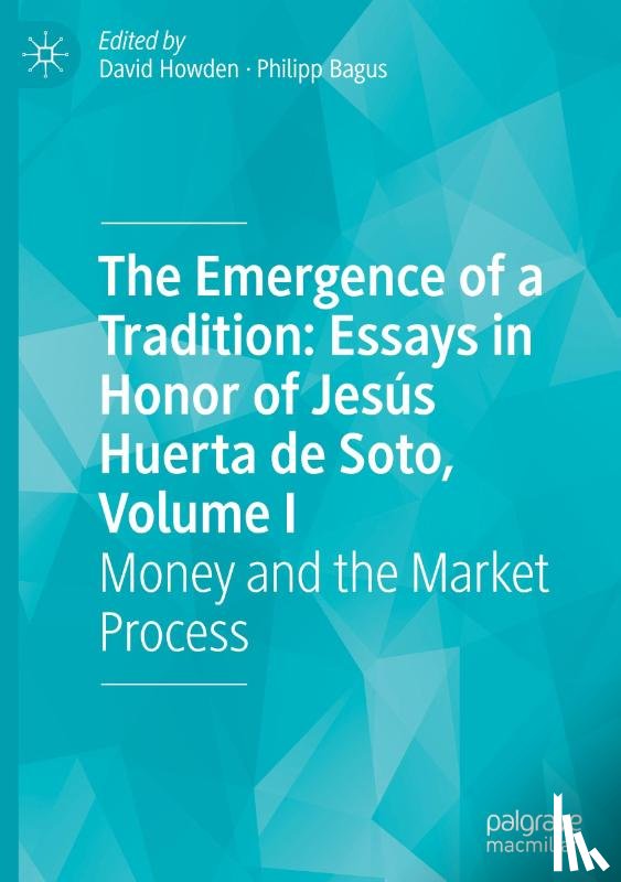  - The Emergence of a Tradition: Essays in Honor of Jesus Huerta de Soto, Volume I