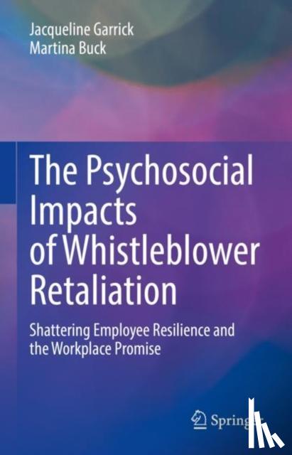 Garrick, Jacqueline, Buck, Martina - The Psychosocial Impacts of Whistleblower Retaliation