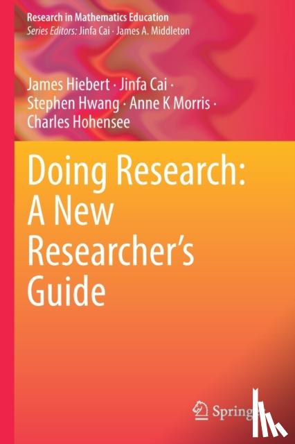 Hiebert, James, Cai, Jinfa, Hwang, Stephen, Morris, Anne K - Doing Research: A New Researcher’s Guide