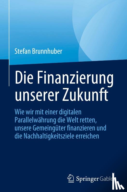 Brunnhuber, Stefan - Die Finanzierung unserer Zukunft